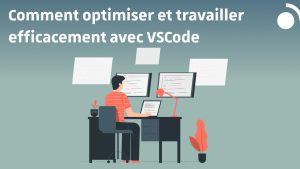 Comment optimiser et travailler efficacement avec VSCode blog
